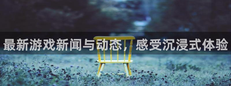 星欧娱乐注册：最新游戏新闻与动态，感受沉浸式体验