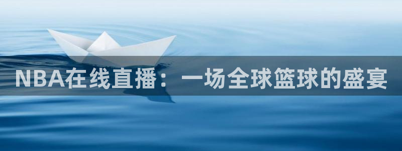 玩球直播在线：NBA在线直播：一场全球篮球的盛宴